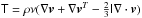 \hbox{$\tens{T} = \rho\nu(\nabla\vec{v} + \nabla\vec{v}^{T} - \frac{2}{3}\tens{I}\nabla\cdot\vec{v})$}