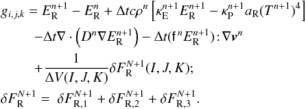 \begin{eqnarray} \label{eq:findroot_amr} &&g_{i,j,k} = \er^{n+1} - \er^{n} + \Delta t c\rho^n \left[\kappae^{n+1} \er^{n+1} - \kappap^{n+1} \arad (T^{n+1})^4 \right]\notag\\ && \quad\quad\,\,- \Delta t \nabla\cdot\left(D^n \nabla\er^{n+1}\right) - \Delta t (\tens{f}^{\,n}\er^{n+1})\!:\!\nabla\vec{v}^n\notag\\ && \quad\quad\,\,+ \frac{1}{\Delta V(I,J,K)}\delta{F}_\mathrm{R}^{N+1}(I,J,K); \\ && \delta{F}_\mathrm{R}^{N+1} = ~ \delta{F}_{\mathrm{R},1}^{N+1} + \delta{F}_{\mathrm{R},2}^{N+1} + \delta{F}_{\mathrm{R},3}^{N+1}.\nonumber \end{eqnarray}
