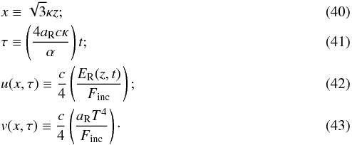 \begin{eqnarray} \label{eq:marshak_x} &&x \equiv \sqrt{3}\kappa z;\\ \label{eq:marshak_t} && \tau \equiv \left(\frac{4\arad c \kappa}{\alpha}\right) t;\\ \label{eq:marshak_u} &&u(x,\tau) \equiv \frac{c}{4}\left(\frac{\er (z,t)}{F_\mathrm{inc}}\right);\\ \label{eq:marshak_v} && v(x,\tau) \equiv \frac{c}{4}\left(\frac{\arad T^4}{F_\mathrm{inc}}\right)\cdot \end{eqnarray}