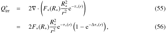 \begin{eqnarray} \label{eq:qirrad} Q^{+}_\mathrm{irr} &=&~ 2 \nabla\cdot\left(F_*(R_*) \frac{R_*^2}{r^2} {\rm{e}}^{-\tau_*(r)}\right)\\ &=&~ 2 F_*(R_*) \frac{R_*^2}{r^2} {\rm{e}}^{-\tau_*(r)} \left(1 - {\rm{e}}^{-\Delta\tau_*(r)}\right), \end{eqnarray}
