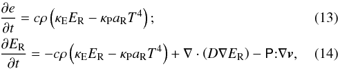 \begin{eqnarray} \label{eq:e_impsolv} &&\dfrac{\del e}{\del t} = c\rho\left(\kappae \er - \kappap \arad T^4\right);\\ \label{eq:er_impsolv} &&\dfrac{\del \er}{\del t} = -c\rho\left(\kappae \er - \kappap \arad T^4\right) + \nabla\cdot\left( D\nabla \er \right) - \tens{P}{:}\nabla\vec{v}, \end{eqnarray}