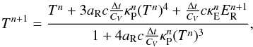 \begin{equation} \label{eq:t_np1} T^{n+1} = \frac{T^n + 3 a_\mathrm{R} c \frac{\Delta t}{C_V} \kappa_\mathrm{P}^n (T^n)^4 + \frac{\Delta t}{C_V} c \kappae^n E_\mathrm{R}^{n+1} }{1 + 4 \arad c \frac{\Delta t}{C_V} \kappap^n (T^n)^3}, \end{equation}