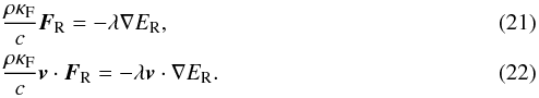 \begin{eqnarray} \label{eq:mom_radpres} &&\frac{\rho\kappa_\mathrm{F}}{c}\vec{F}_\mathrm{R} = -\lambda\nabla\er,\\ \label{eq:etot_radpres} &&\frac{\rho\kappa_\mathrm{F}}{c}\vec{v}\cdot\vec{F}_\mathrm{R} = -\lambda\vec{v}\cdot\nabla\er. \end{eqnarray}