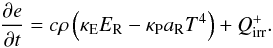 \begin{equation} \label{eq:nrg+irr} \frac{\del e}{\del t} = c\rho\left(\kappae \er - \kappap \arad T^4\right) + Q_\mathrm{irr}^{+}. \end{equation}