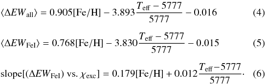 \begin{eqnarray} && \left<\Delta \mathit{EW}_{\mathrm{all}}\right> = 0.905[\mathrm{Fe/H}]-3.893\frac{T_{\mathrm{eff}}-5777}{5777}-0.016 \\[2mm] && \left<\Delta \mathit{EW}_{\mathrm{FeI}}\right> = 0.768[\mathrm{Fe/H}]-3.830\frac{T_{\mathrm{eff}}-5777}{5777}-0.015 \\[2mm] && \mathrm{slope}[(\Delta \mathit{EW}_{\mathrm{FeI}})\ \mathrm{vs.}\ \chi_{\mathrm{exc}}]= 0.179[\mathrm{Fe/H}]+0.012\frac{T_{\mathrm{eff}}\!-\!5777}{5777} \cdot \quad\quad \end{eqnarray}