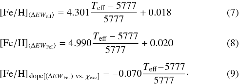 \begin{eqnarray} && [\mathrm{Fe/H}]_{\left<\Delta \mathit{EW}_{\mathrm{all}}\right>} = 4.301\frac{T_{\mathrm{eff}}-5777}{5777}+0.018 \\[2mm] && [\mathrm{Fe/H}]_{\left<\Delta \mathit{EW}_{\mathrm{FeI}}\right>} = 4.990\frac{T_{\mathrm{eff}}-5777}{5777}+0.020 \\[2mm] && [\mathrm{Fe/H}]_{\mathrm{slope}[(\Delta \mathit{EW}_{\mathrm{FeI}})\ \mathrm{vs.}\ \chi_{\mathrm{exc}}]} = -0.070\frac{T_{\mathrm{eff}}\!-\!5777}{5777}\cdot \quad\quad \end{eqnarray}