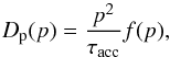 \begin{equation} D_{\rm p}(p)=\frac{p^2}{\tau_\mathrm{acc}}f(p), \label{diff_coeff} \end{equation}