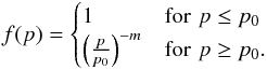 \begin{eqnarray} f(p)= \begin{cases} 1 & \text{for\,\,} p\le p_0\\ \left(\frac{p}{p_0}\right)^{-m} &\text{for\,\,} p\ge p_0.\nonumber \end{cases} \end{eqnarray}