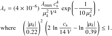 \appendix \setcounter{section}{1} \begin{eqnarray} &&\lambda_\mathrm{c}=(4\times 10^{-6})\,\frac{\lambda_\mathrm{max}\,c_\mathrm{s}^4}{\mu_k^2\,V^4}\, \exp\left(-\frac{1}{10\,\mu_k^2}\right)\ ,\nonumber \\ &&\mathrm{where}\quad \left(\frac{\vert\mu_k\vert}{0.22}\right)^2\, \left(2\,\ln\frac{c_\mathrm{s}}{14\,V}-\ln\frac{\vert\mu_k\vert}{0.39}\right) \le 1.\label{eq:a4b} \end{eqnarray}