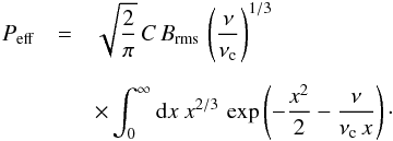 \appendix \setcounter{section}{2} \begin{eqnarray} P_\mathrm{eff} &=& \sqrt{\frac{2}{\pi}}\,C\,B_\mathrm{rms}\, \left(\frac{\nu}{\nu_{\rm c}}\right)^{1/3} \nonumber \\[2mm] &&\times \int_{0}^\infty {\rm d}x\ x^{2/3}\, \exp\left(-\frac{x^2}{2}-\frac{\nu}{\nu_{\rm c}\, x}\right)\cdot \label{eq:a13} \end{eqnarray}