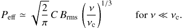\appendix \setcounter{section}{2} \begin{equation} P_\mathrm{eff} \simeq\sqrt{\frac{2}{\pi}}\,C\,B_\mathrm{rms}\, \left(\frac{\nu}{\nu_{\rm c}}\right)^{1/3} \qquad \mathrm{for}\ \nu\ll \nu_{\rm c}. \label{eq:a13a} \end{equation}