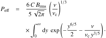 \appendix \setcounter{section}{2} \begin{eqnarray} P_\mathrm{eff} &= &\frac{6\,C\,B_\mathrm{rms}}{5\,\sqrt{2\pi}}\, \left(\frac{\nu}{\nu_{\rm c}}\right)^{1/3} \nonumber \\[2mm] &&\times \int_{0}^\infty {\rm d}y \ \exp\left(-\frac{y^{6/5}}{2}-\frac{\nu}{\nu_{\rm c}\, y^{3/5}}\right)\cdot \label{eq:a14} \end{eqnarray}