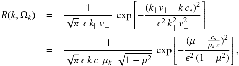 \begin{eqnarray} R(k,\Omega_k)&=&\frac{1}{\sqrt{\pi}\,\vert \epsilon\,k_\parallel\,v_\perp\vert}\, \exp\left[-\frac{(k_\parallel\,v_\parallel-k\,c_{\rm s})^2}{\epsilon^2\,k_\parallel^2\,v_\perp^2}\right]\nonumber \\ &=& \frac{1}{\sqrt{\pi}\,\epsilon\,k\,c\,\vert \mu_k\vert\,\sqrt{1-\mu^2}}\, \exp\left[-\frac{(\mu-\frac{c_{\rm s}}{\mu_k\,c})^2}{\epsilon^2\,(1-\mu^2)}\right], \label{eq:1.7} \end{eqnarray}