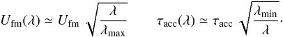 \begin{equation} U_\mathrm{fm}(\lambda)\simeq U_\mathrm{fm}\,\sqrt{\frac{\lambda}{\lambda_\mathrm{max}}}\qquad \tau_\mathrm{acc}(\lambda)\simeq \tau_\mathrm{acc}\,\sqrt{\frac{\lambda_\mathrm{min}}{\lambda}} \cdot \label{eq:1.9c} \end{equation}