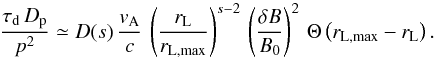 \begin{equation} \frac{\tau_{\rm d}\,D_{\rm p}}{p^2}\simeq D(s)\,\frac{v_\mathrm{A}}{c}\, \left(\frac{r_\mathrm{L}}{r_\mathrm{L,max}}\right)^{s-2}\,\left(\frac{\delta B}{B_0}\right)^2 \, \Theta\left(r_\mathrm{L,max} -r_\mathrm{L} \right).\label{eq:2.4} \end{equation}