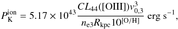 \begin{equation} \label{canodiaz} P_{\rm K}^{\rm ion}=5.17\times 10^{43} \frac{CL_{44}([{\rm OIII}])v_{0,3}^3}{n_{\rm e3} R_{\rm kpc} 10^{\left [{\rm O/H} \right]}}~{\rm erg\ s}^{-1}, \end{equation}