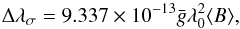 \begin{equation} \Delta\lambda_\sigma = 9.337\times10^{-13}\bar{g}\lambda^2_0\langle B \rangle, \end{equation}