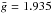\hbox{$\bar{g}=1.935$}