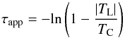 \begin{eqnarray*} \tau_{\rm app} = -{\rm ln}\left(1 - \frac{|T_{\rm L}|}{T_{\rm C}} \right) \end{eqnarray*}