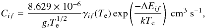 \begin{equation} C_{if} = \frac{8.629\times10^{-6}}{g_iT^{1/2}_{\rm e}} \gamma_{if}(T_{\rm e})\exp \left(\frac{-\Delta E_{if}}{kT_{\rm e}}\right)~{\rm cm}^3~{\rm s}^{-1}, \end{equation}