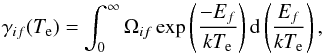 \begin{equation} \gamma_{if}(T_{\rm e}) = \int_{0}^{\infty} \Omega_{if} \exp \left(\frac{-E_{f}}{kT_{\rm e}}\right) {\rm d} \left(\frac{E_{f}}{kT_{\rm e}}\right), \end{equation}