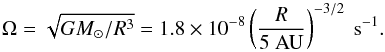 \begin{equation} \Omega = \sqrt{GM_{\odot}/R^3} = 1.8\times10^{-8} \left(\frac{R}{5\mathrm{~AU}}\right)^{-3/2} \mathrm{~s^{-1}}. \end{equation}