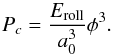 \begin{equation} \label{eq:P_c} P_c = \frac{E_{\mathrm{roll}}}{a_0^3}\phi^3. \end{equation}