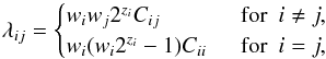 \begin{equation} \label{eq:lambda_ij} \lambda_{ij} = \begin{cases} w_i w_j 2^{z_i} C_{ij} &\textrm{~~for~~} i \neq j,\\ w_i (w_i 2^{z_i}-1)C_{ii} &\textrm{~~for~~} i = j, \end{cases} \end{equation}
