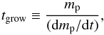 \begin{equation} t_{\mathrm{grow}} \equiv \frac{m_{\rm p}}{({\rm d} m_{\rm p} /{\rm d}t)}, \end{equation}