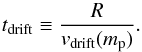 \begin{equation} t_{\mathrm{drift}} \equiv \frac{R}{v_{\mathrm{drift}}(m_{\rm p})}. \end{equation}