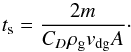\begin{equation} t_{\rm s} = \frac{2m}{C_D \rho_{\rm g} v_\mathrm{dg} A}\cdot \end{equation}