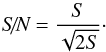 \begin{equation} \textit{S/N} = \frac{S}{\sqrt{2S}} \cdot \end{equation}