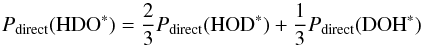 \appendix \setcounter{section}{3} \begin{equation} \label{eq:GJ2} P_\mathrm{direct}( {\rm HDO}^*) = \frac{2}{3}P_\mathrm{direct}({\rm HOD}^*) + \frac{1}{3}P_\mathrm{direct}({\rm DOH}^*) \end{equation}