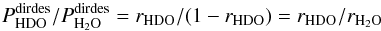 \appendix \setcounter{section}{3} \begin{equation} \label{eq:GJ4} P^\mathrm{dirdes}_ {\rm HDO}/P^\mathrm{dirdes}_{\rm {H}_2{\rm O}} = r_ {\rm HDO}/(1-r_ {\rm HDO}) = r_ {\rm HDO}/r_{\rm {H}_2{\rm O}} \end{equation}