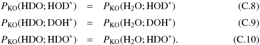 \appendix \setcounter{section}{3} \begin{eqnarray} \label{eq:GJ8} P_\mathrm{KO}( {\rm HDO};{\rm HOD}^*) &=& P_\mathrm{KO}({{\rm H}_2{\rm O}};{\rm HOD}^*) \\[1mm] \label{eq:GJ9} P_\mathrm{KO}( {\rm HDO};{\rm DOH}^*) &=& P_\mathrm{KO}({{\rm H}_2{\rm O}};{\rm DOH}^*) \\[1mm] \label{eq:GJ10} P_\mathrm{KO}( {\rm HDO}; {\rm HDO}^*) &=& P_\mathrm{KO}({{\rm H}_2{\rm O}}; {\rm HDO}^*). \end{eqnarray}