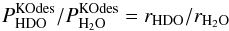 \appendix \setcounter{section}{3} \begin{equation} \label{eq:GJ16} P^\mathrm{KOdes}_ {\rm HDO}/P^\mathrm{KOdes}_{{\rm H}_2{\rm O}} = r_ {\rm HDO}/r_{{\rm H}_2{\rm O}} \end{equation}