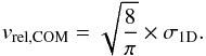\begin{equation} v_{\rm rel,COM} = \sqrt{\frac{8}{\pi}} \times \sigma_{\rm 1D}. \end{equation}