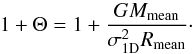 \begin{equation} 1+\Theta = 1 + \frac{G M_{\rm mean}}{\sigma_{\rm 1D}^2 R_{\rm mean}}\cdot \end{equation}