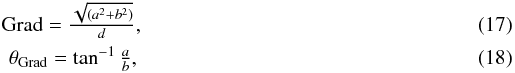 \begin{eqnarray} \label{eq:gradient} &{\rm Grad} = \frac{\sqrt{(a^2 + b^2)}}{d}, \\ &\theta_{\rm Grad} = \tan^{-1}\frac{a}{b}, \end{eqnarray}