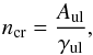 \appendix \setcounter{section}{2} \begin{equation} n_{\rm cr} = \frac{A_{\rm ul}}{\gamma_{\rm ul}}, \label{eq:ncrit} \end{equation}