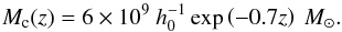 \appendix \setcounter{section}{2} \begin{equation} M_{\rm c}(z) = 6\times 10^{9}~h_0^{-1}\exp\left(-0.7z\right)~\Msun. \end{equation}