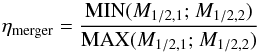\begin{equation} \eta_{\rm merger} = \dfrac{{\rm MIN}(M_{1/2,1}{;}~M_{1/2,2})}{{\rm MAX}(M_{1/2,1}{;}~M_{1/2,2})} \label{mu_merger} \end{equation}