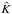 \hbox{$\hat{K}$}
