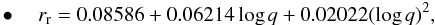 \begin{eqnarray} \label{equation:16} \bullet \quad r_{\mathrm{r}}=0.08586+0.06214\log{q}+0.02022(\log{q})^{2}, \end{eqnarray}