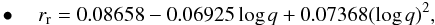 \begin{eqnarray} \label{equation:17} \bullet \quad r_{\mathrm{r}}=0.08658-0.06925\log{q}+0.07368(\log{q})^{2}, \end{eqnarray}