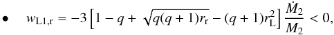 \begin{eqnarray} \label{equation:20} \bullet \quad w_{\mathrm{L1,r}}=-3\left[1-q+\sqrt{q(q+1)r_{\mathrm{r}}}-(q+1)r_{\mathrm{L}}^{2}\right]\frac{\dot{M}_{\mathrm{2}}}{M_{\mathrm{2}}}<0, \end{eqnarray}