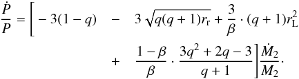 \begin{eqnarray} \label{equation:31} \frac{\dot{P}}{P}=\Bigg[-3(1-q)&-&3\sqrt{q(q+1)r_{\mathrm{r}}}+\frac{3}{\beta}\cdot(q+1)r_{\mathrm{L}}^{2}\nonumber \\&+&\frac{1-\beta}{\beta}\cdot\frac{3q^{2}+2q-3}{q+1}\Bigg]\frac{\dot{M}_{\mathrm{2}}}{M_{\mathrm{2}}}\cdot \end{eqnarray}