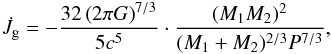 \begin{eqnarray} \label{equation:37} \dot{J}_{\mathrm{g}}=-\frac{32\left(2\pi G\right)^{7/3}}{5c^{5}} \cdot \frac{(M_{\mathrm{1}}M_{\mathrm{2}})^{2}}{(M_{\mathrm{1}}+M_{\mathrm{2}})^{2/3}P^{7/3}}, \end{eqnarray}