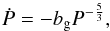 \begin{eqnarray} \label{equation:38} \dot{P}=-b_{\mathrm{g}}P^{-\frac{5}{3}}, \end{eqnarray}