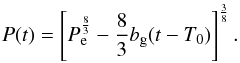 \begin{eqnarray} \label{equation:40} P(t)=\left[P_{\mathrm{e}}^{\frac{8}{3}}-\frac{8}{3}b_{\mathrm{g}}(t-T_{\mathrm{0}})\right]^{\frac{3}{8}}. \end{eqnarray}